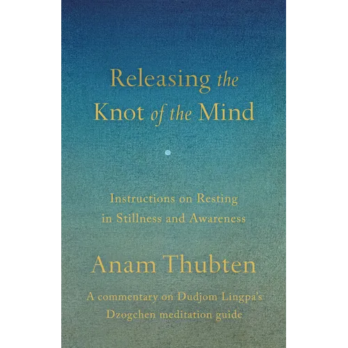 Releasing the Knot of the Mind: Instructions on Resting in Stillness and Awareness