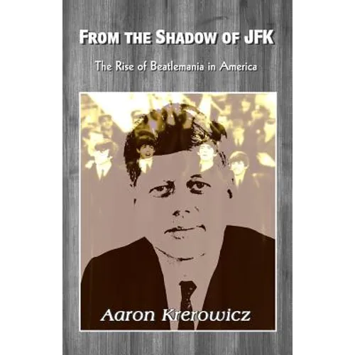 From the Shadow of JFK: The Rise of Beatlemania in America