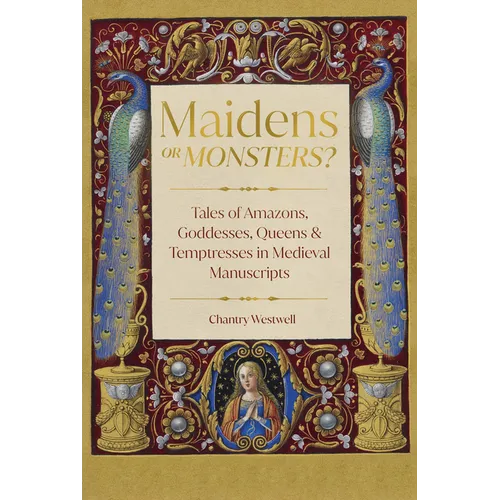 Maidens or Monsters?: Tales of Amazons, Goddesses, Queens and Temptresses in Medieval Manuscripts