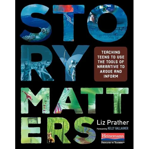 Story Matters: Teaching Teens to Use the Tools of Narrative to Argue and Inform