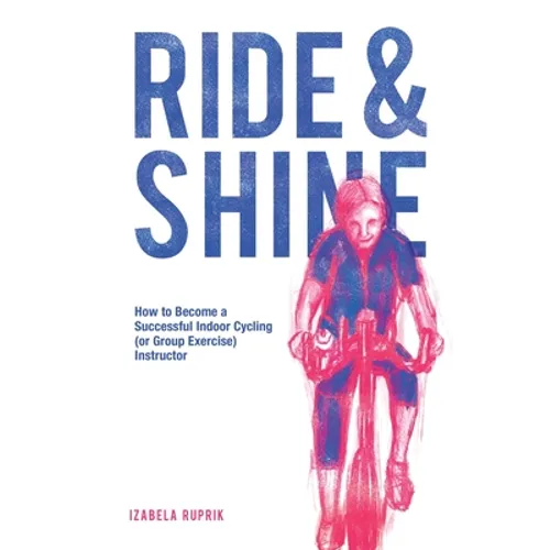 Ride and shine: How to become a successful indoor cycling (or group exercise) instructor