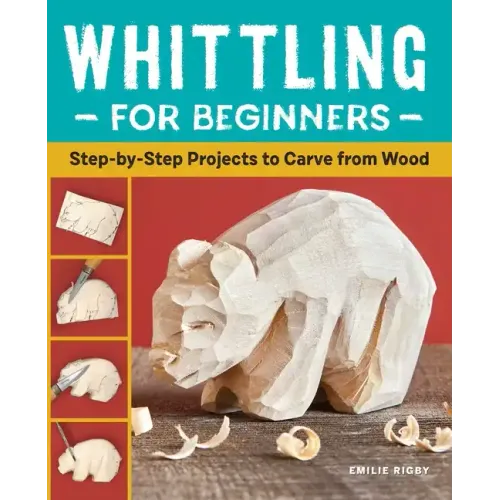 Whittling for Beginners: Step-By-Step Projects to Carve from Wood