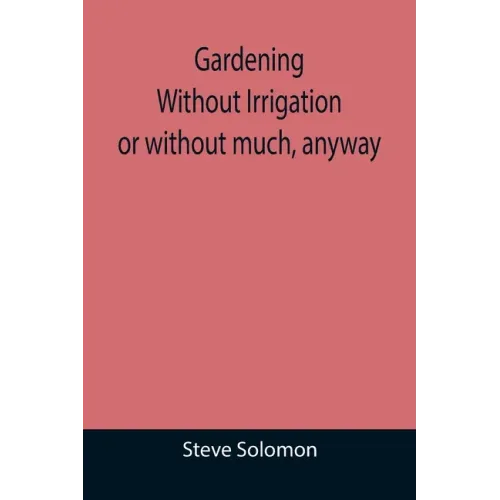 Gardening Without Irrigation: or without much, anyway