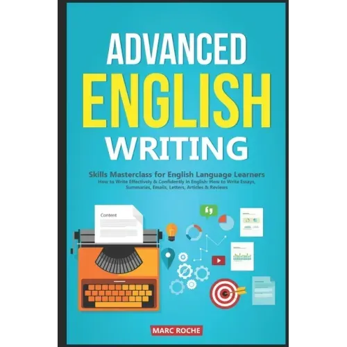 Advanced English Writing Skills: Masterclass for English Language Learners. How to Write Effectively & Confidently in English: How to Write Essays, Su