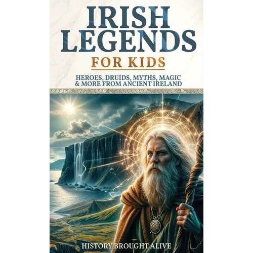 Irish Legends for Kids: Hereos, Druids, Myths, Magic & More From Ancient Ireland