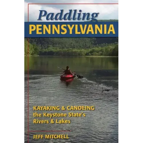 Paddling Pennsylvania: Kayaking & Canoeing the Keystone State's Rivers & Lakes
