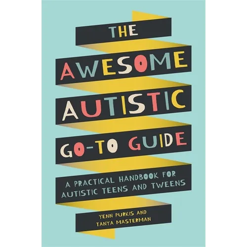 The Awesome Autistic Go-To Guide: A Practical Handbook for Autistic Teens and Tweens