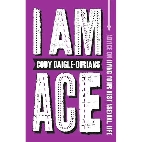 I Am Ace: Advice on Living Your Best Asexual Life