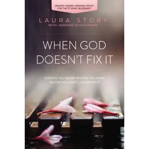 When God Doesn't Fix It: Lessons You Never Wanted to Learn, Truths You Can't Live Without