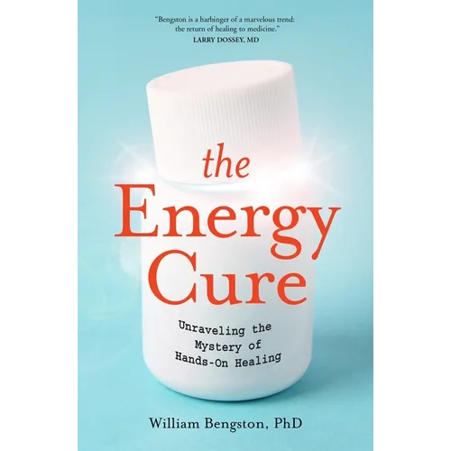The Energy Cure: Unraveling the Mystery of Hands-On Healing