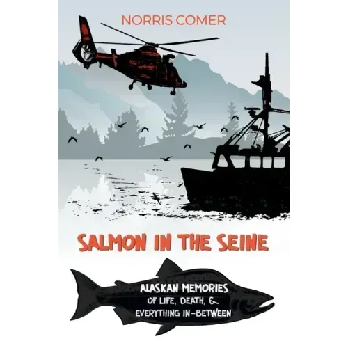 Salmon in the Seine: Alaskan Memories of Life, Death, & Everything In-Between