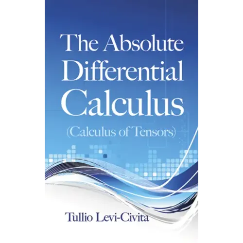 The Absolute Differential Calculus (Calculus of Tensors)