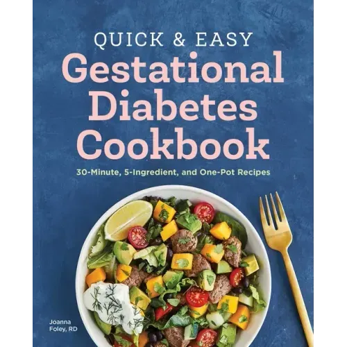 Quick and Easy Gestational Diabetes Cookbook: 30-Minute, 5-Ingredient, and One-Pot Recipes