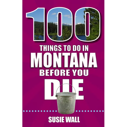 100 Things to Do in Montana Before You Die