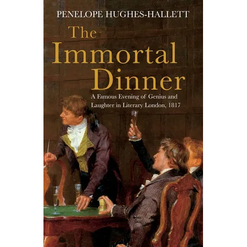 The Immortal Dinner: A Famous Evening of Genius and Laughter in Literary London, 1817