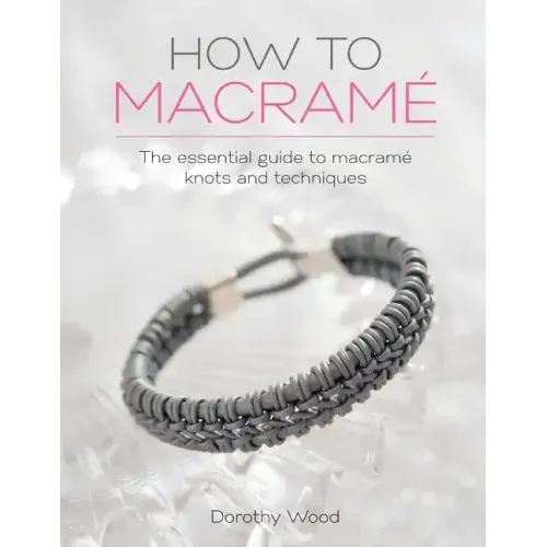 How to Macrame: The Essential Guide to Macrame Knots and Techniques