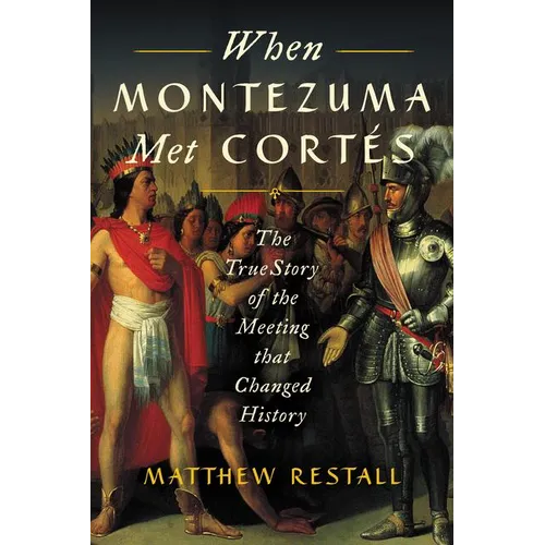 When Montezuma Met Cortés: The True Story of the Meeting That Changed History