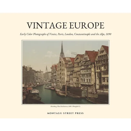 Vintage Europe: Early Color Photographs of Venice, Paris, London, Constantinople and the Alps, 1890