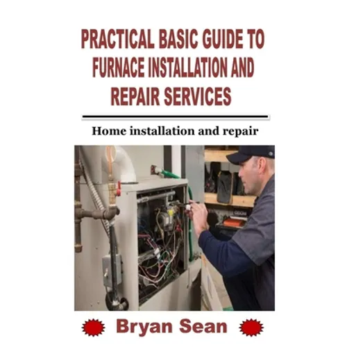 Practical Basic Guide to Furnace Installation and Repair Services: Home installation and repair