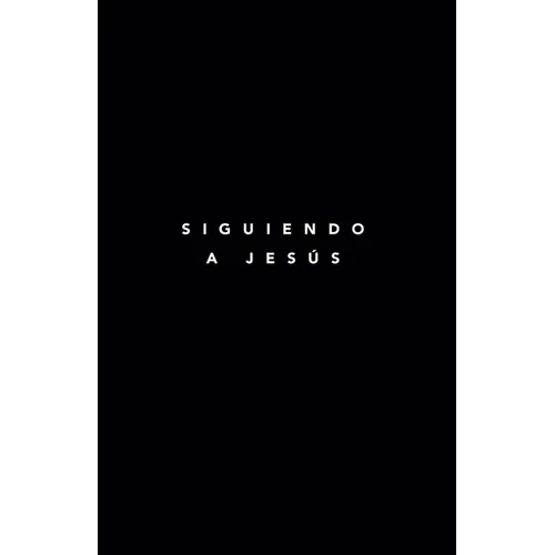 Siguiendo A Jesus: 7 Fundamentos Para Seguir A Jesus