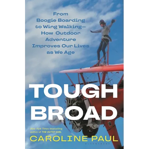 Tough Broad: From Boogie Boarding to Wing Walking--How Outdoor Adventure Improves Our Lives as We Age