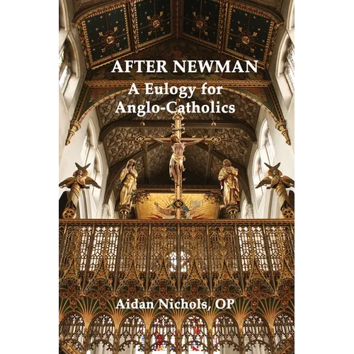 After Newman: A Eulogy for Anglo-Catholics 1845-1965