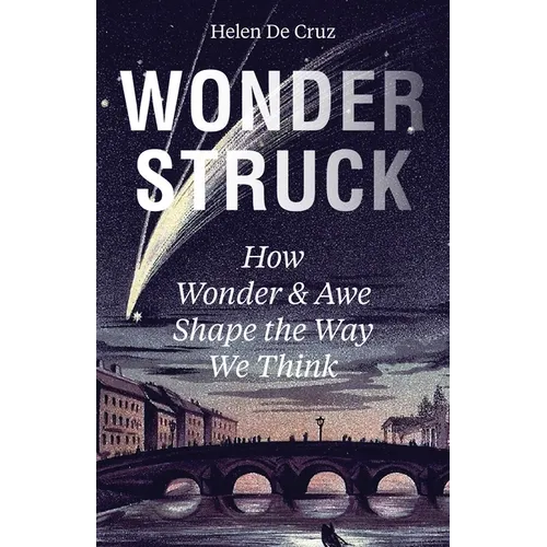 Wonderstruck: How Wonder and Awe Shape the Way We Think