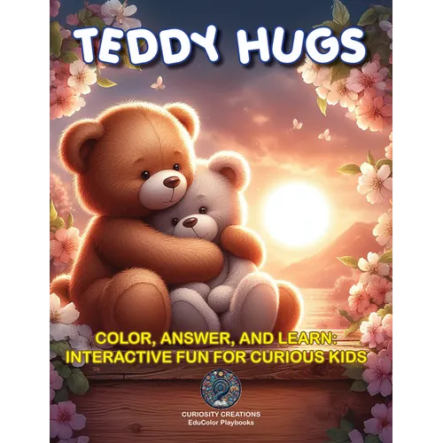 Teddy Hugs: Color, Answer, and Learn: Interactive Fun for Curious Kids