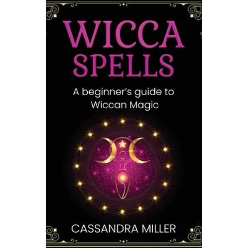 Wicca Spells: A Beginner's Guide to Wiccan Magic