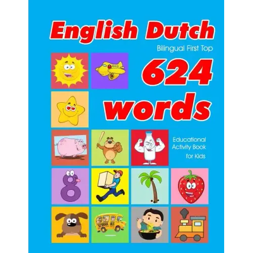English - Dutch Bilingual First Top 624 Words Educational Activity Book for Kids: Easy vocabulary learning flashcards best for infants babies toddlers