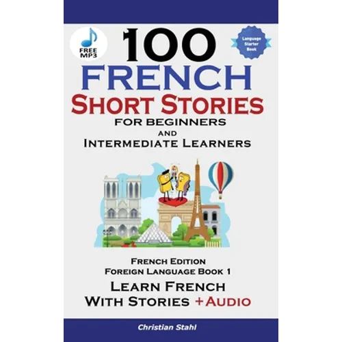 100 French Short Stories for Beginners Learn French with Stories Including Audiobook: (Easy French Edition Foreign Language Bilingual Book 1)