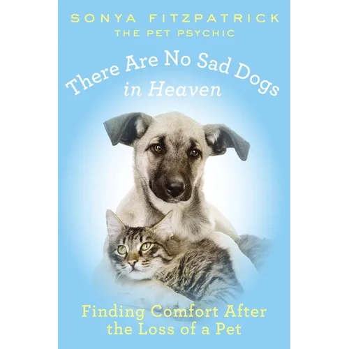 There Are No Sad Dogs in Heaven: Finding Comfort After the Loss of a Pet