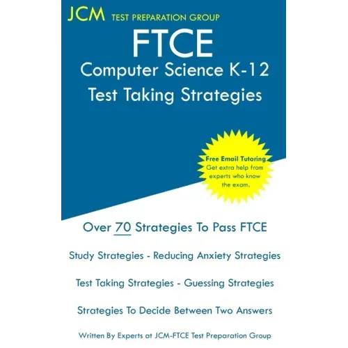 FTCE Computer Science K-12 - Test Taking Strategies: FTCE 005 Exam - Free Online Tutoring - New 2020 Edition - The latest strategies to pass your exam