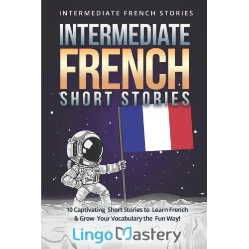 Intermediate French Short Stories: 10 Captivating Short Stories to Learn French & Grow Your Vocabulary the Fun Way!