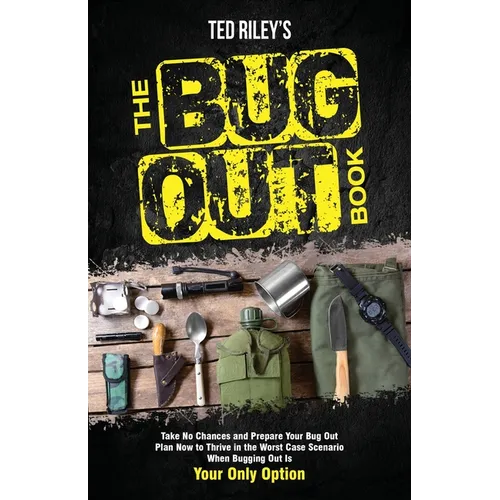 The Bug Out Book: Take No Chances and Prepare Your Bug Out Plan Now to Thrive in the Worst Case Scenario When Bugging Out Is Your Only Option