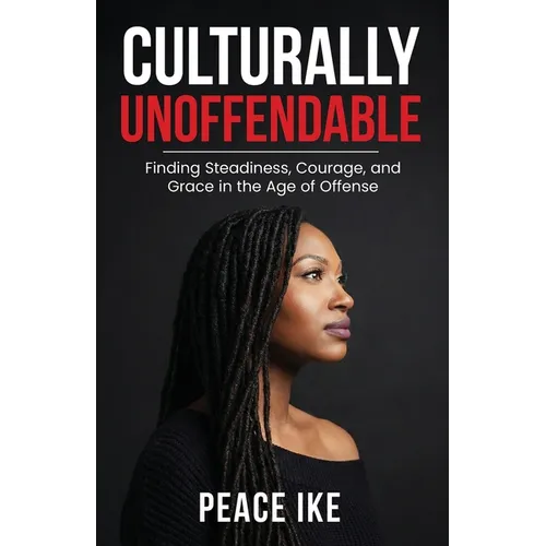 Culturally Unoffendable: Finding Steadiness, Courage, and Grace in the Age of Offense