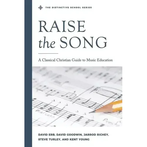 Raise the Song: A Classical Christian Guide to Music Education