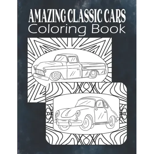 Amazing Classic Cars Coloring Book: Vintage Cars Coloring Book For Men, Teens, Boys, Classic Cars Adult Coloring Book, Car Lover Gift