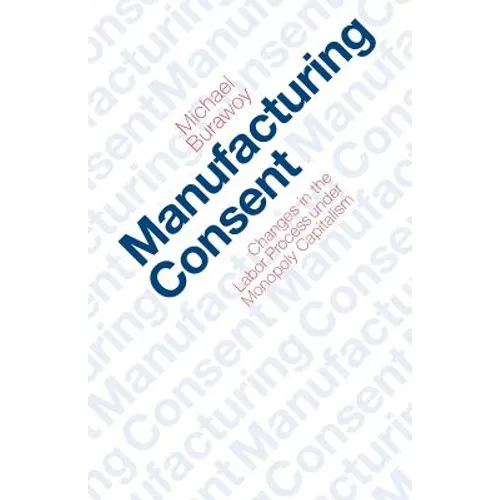 Manufacturing Consent: Changes in the Labor Process Under Monopoly Capitalism