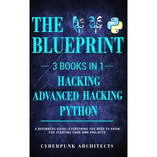 Python & Hacking Bundle: 3 BOOKS IN 1: THE BLUEPRINT: Everything You Need To Know For Python Programming and Hacking!