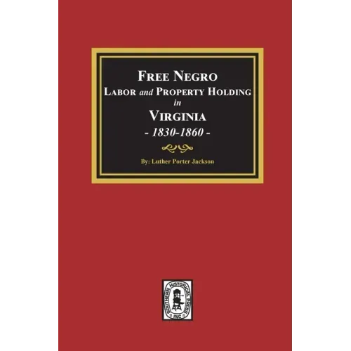 Free Negro Labor and Property Holding in Virginia, 1830-1860.