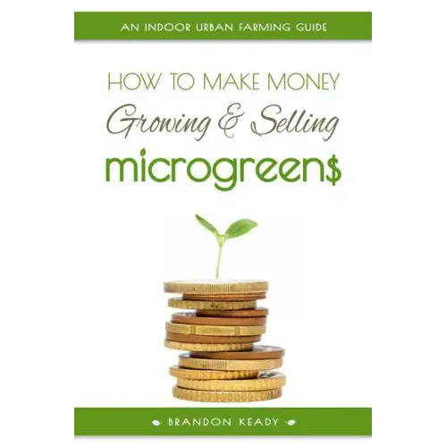 How to Make Money Growing and Selling Microgreens: An Indoor Urban Farming Guide