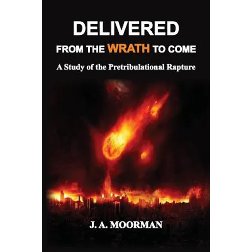 Delivered From the Wrath to Come: A Study of the Pretribulational Rapture