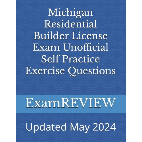 Michigan Residential Builder License Exam Unofficial Self Practice Exercise Questions