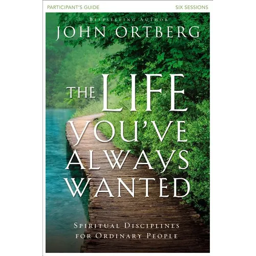 The Life You've Always Wanted Bible Study Participant's Guide: Spiritual Disciplines for Ordinary People