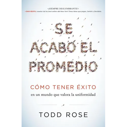 Se Acabó El Promedio: Cómo Tener Éxito En Un Mundo Que Valora La Uniformidad