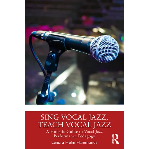 Sing Vocal Jazz, Teach Vocal Jazz: A Holistic Guide to Vocal Jazz Performance Pedagogy
