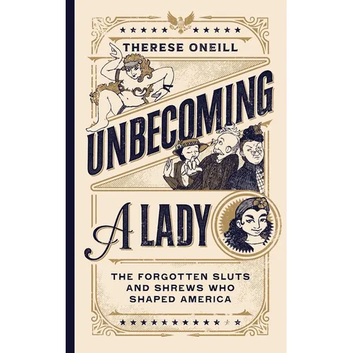 Unbecoming a Lady: The Forgotten Sluts and Shrews Who Shaped America