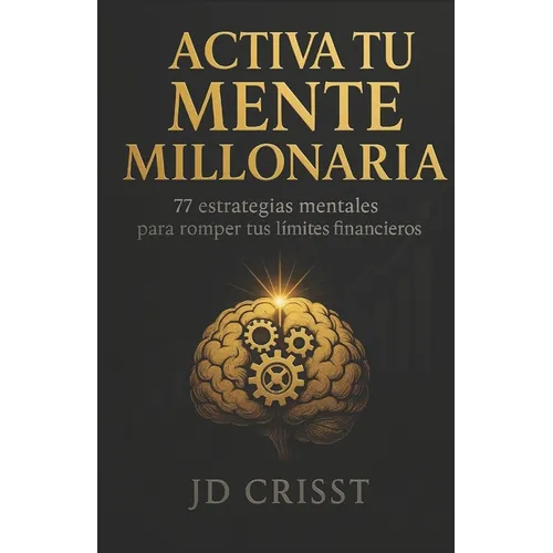 Activa Tu Mente Millonaria: 77 Estrategias Mentales Para Romper Tus Limites Financieros