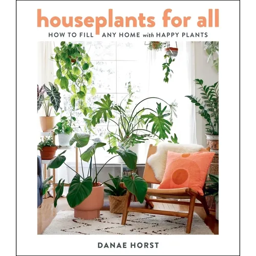 Houseplants for All: How to Fill Any Home with Happy Plants